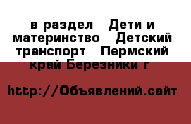  в раздел : Дети и материнство » Детский транспорт . Пермский край,Березники г.